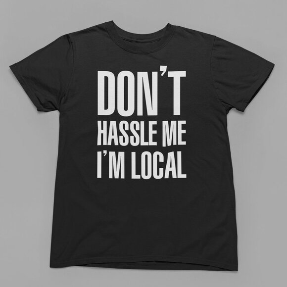 Don't Hassle Me I'm Local Shirt. What About Bob Shirt. Multiple SIzes Fast Ship - Picture 1 of 1